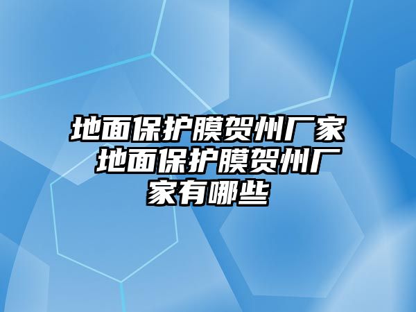 地面保護膜賀州廠家 地面保護膜賀州廠家有哪些