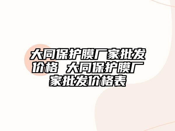 大同保護膜廠家批發(fā)價格 大同保護膜廠家批發(fā)價格表