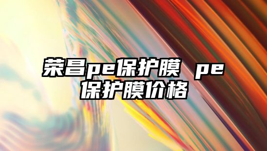 榮昌pe保護膜 pe保護膜價格