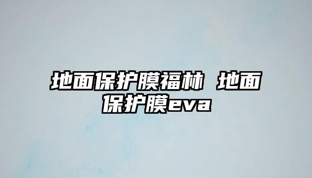 地面保護膜福林 地面保護膜eva