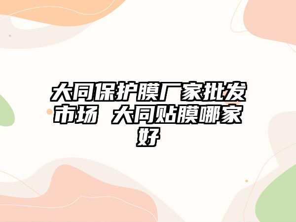 大同保護膜廠家批發(fā)市場 大同貼膜哪家好