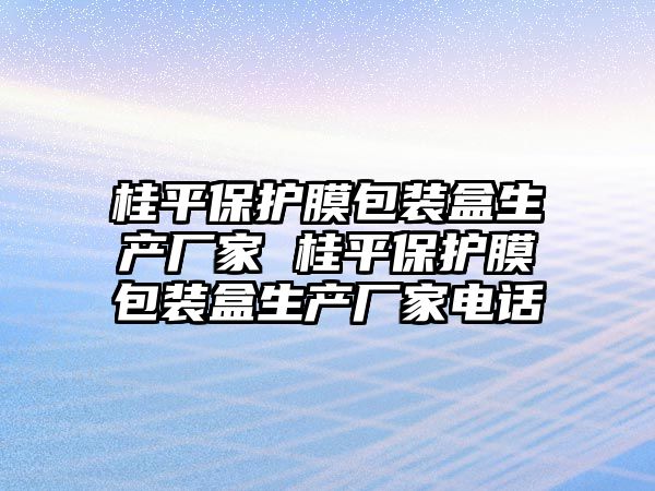 桂平保護(hù)膜包裝盒生產(chǎn)廠家 桂平保護(hù)膜包裝盒生產(chǎn)廠家電話