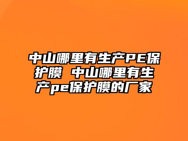 中山哪里有生產PE保護膜 中山哪里有生產pe保護膜的廠家