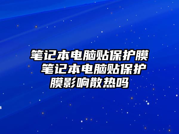 筆記本電腦貼保護膜 筆記本電腦貼保護膜影響散熱嗎