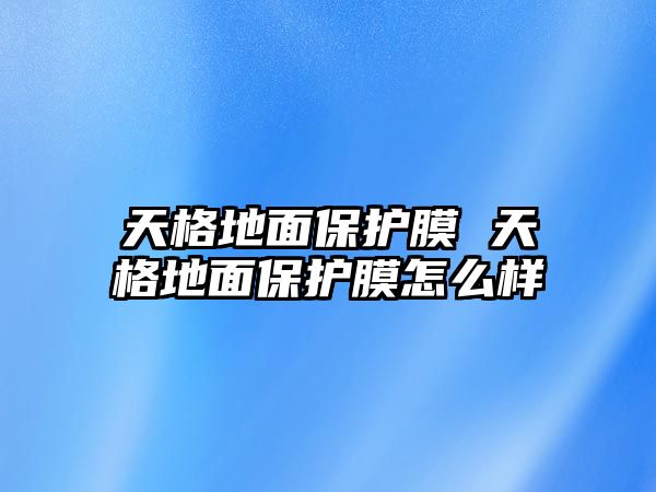 天格地面保護膜 天格地面保護膜怎么樣