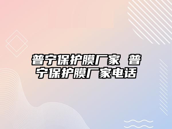 普寧保護膜廠家 普寧保護膜廠家電話