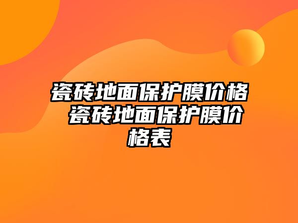 瓷磚地面保護膜價格 瓷磚地面保護膜價格表