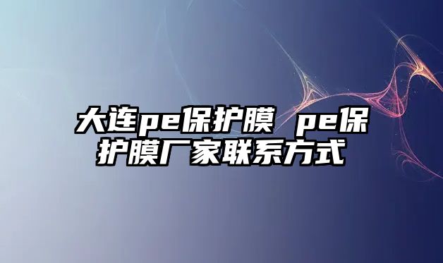 大連pe保護膜 pe保護膜廠家聯系方式