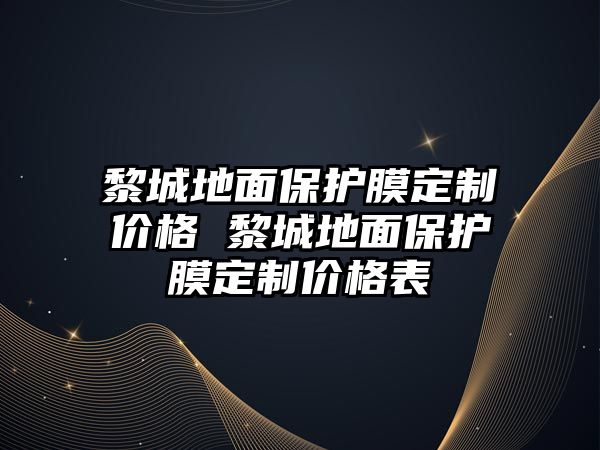 黎城地面保護(hù)膜定制價格 黎城地面保護(hù)膜定制價格表