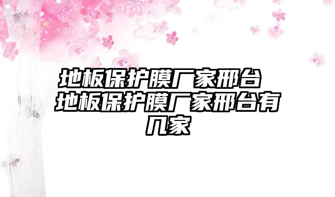 地板保護膜廠家邢臺 地板保護膜廠家邢臺有幾家