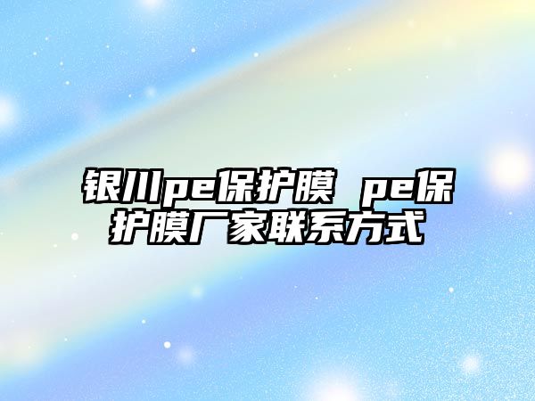 銀川pe保護膜 pe保護膜廠家聯系方式