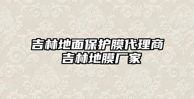 吉林地面保護膜代理商 吉林地膜廠家