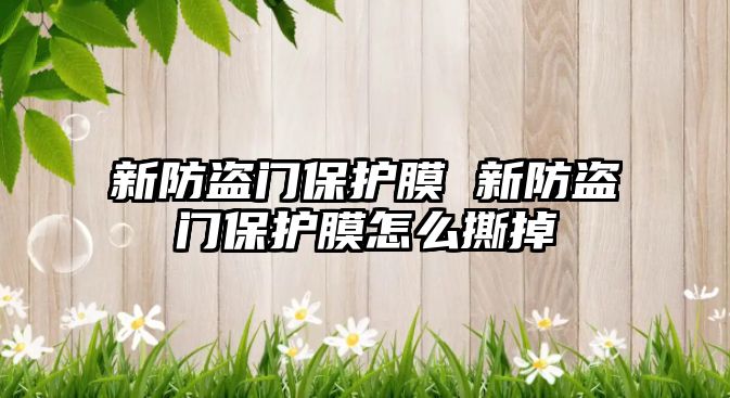 新防盜門保護膜 新防盜門保護膜怎么撕掉