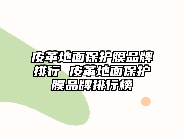 皮革地面保護膜品牌排行 皮革地面保護膜品牌排行榜