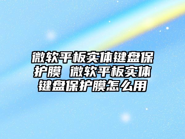 微軟平板實體鍵盤保護膜 微軟平板實體鍵盤保護膜怎么用