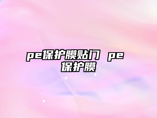 pe保護(hù)膜貼門 pe 保護(hù)膜