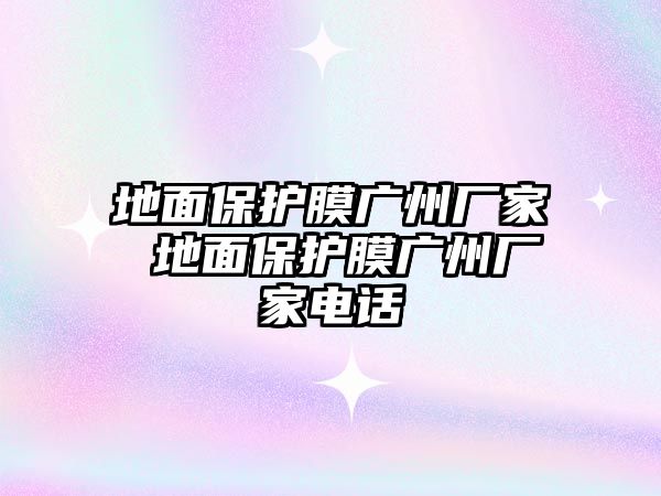 地面保護膜廣州廠家 地面保護膜廣州廠家電話