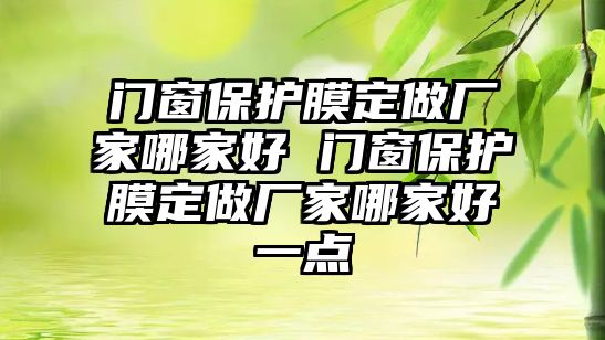 門窗保護(hù)膜定做廠家哪家好 門窗保護(hù)膜定做廠家哪家好一點(diǎn)