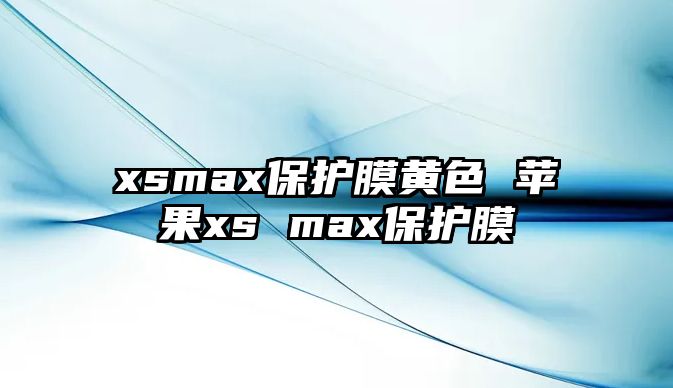 xsmax保護膜黃色 蘋果xs max保護膜