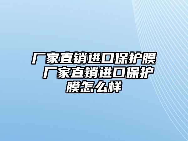 廠家直銷進口保護膜 廠家直銷進口保護膜怎么樣