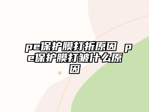 pe保護膜打折原因 pe保護膜打皺什么原因