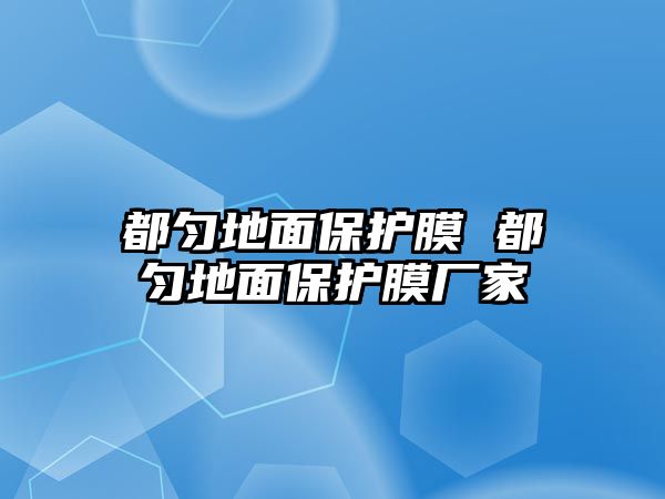 都勻地面保護膜 都勻地面保護膜廠家