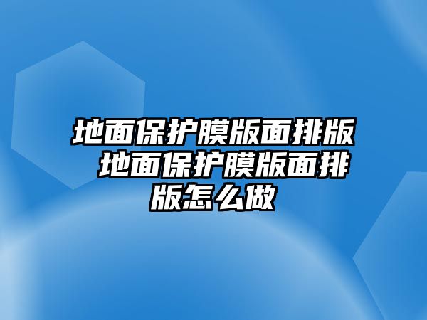 地面保護(hù)膜版面排版 地面保護(hù)膜版面排版怎么做