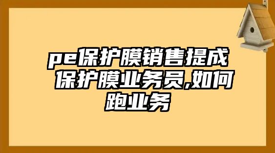 pe保護(hù)膜銷售提成 保護(hù)膜業(yè)務(wù)員,如何跑業(yè)務(wù)