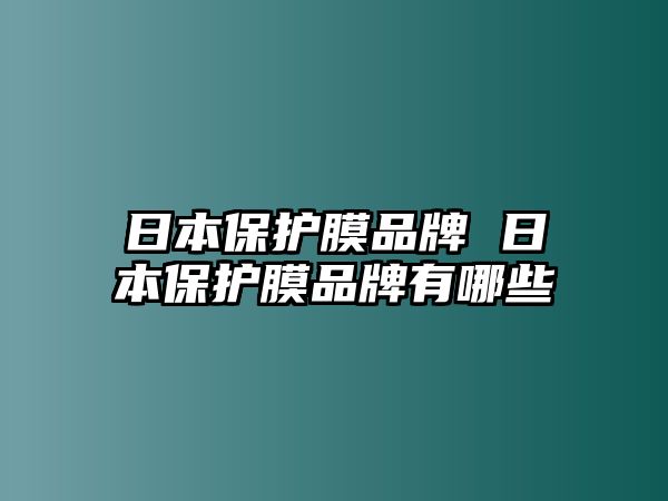 日本保護(hù)膜品牌 日本保護(hù)膜品牌有哪些