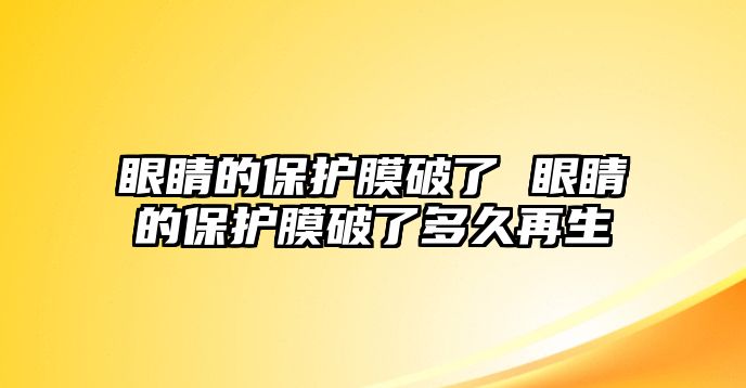 眼睛的保護膜破了 眼睛的保護膜破了多久再生