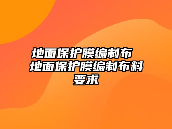 地面保護膜編制布 地面保護膜編制布料要求