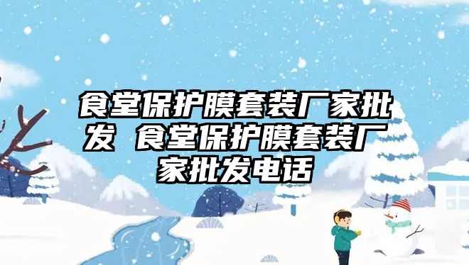 食堂保護膜套裝廠家批發 食堂保護膜套裝廠家批發電話