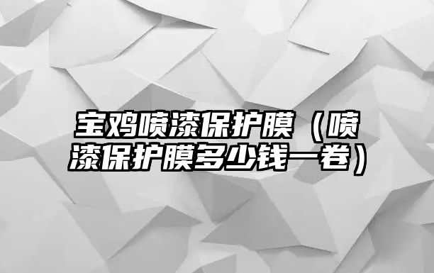 寶雞噴漆保護膜（噴漆保護膜多少錢一卷）