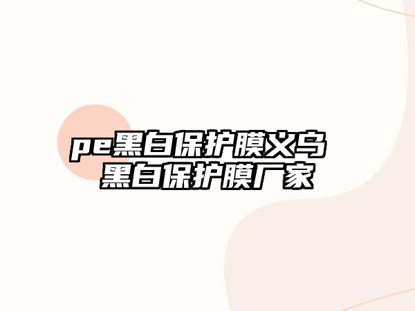 pe黑白保護膜義烏 黑白保護膜廠家