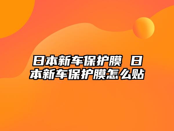 日本新車保護膜 日本新車保護膜怎么貼