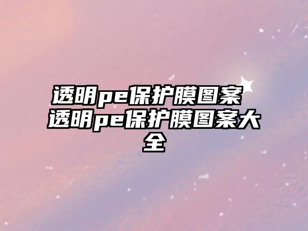 透明pe保護膜圖案 透明pe保護膜圖案大全