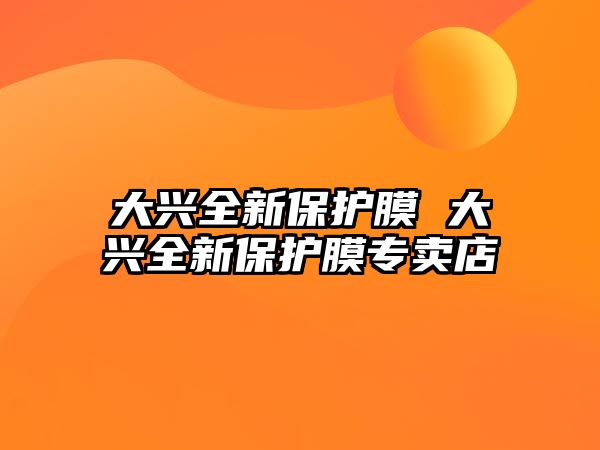 大興全新保護膜 大興全新保護膜專賣店