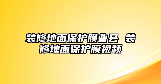 裝修地面保護膜曹縣 裝修地面保護膜視頻