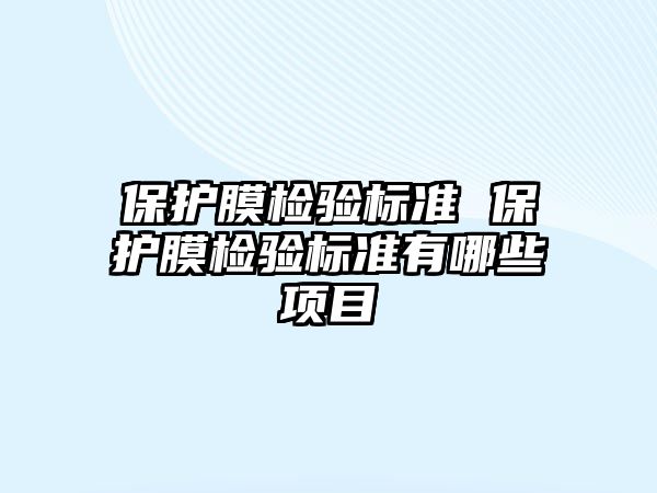 保護膜檢驗標準 保護膜檢驗標準有哪些項目