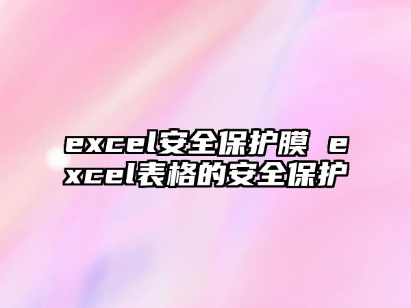 excel安全保護(hù)膜 excel表格的安全保護(hù)