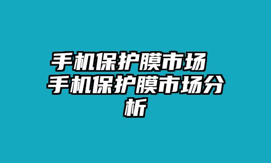 手機保護膜市場 手機保護膜市場分析