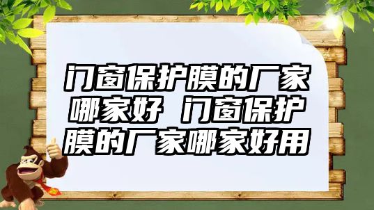 門窗保護膜的廠家哪家好 門窗保護膜的廠家哪家好用