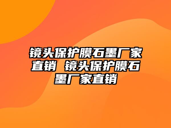 鏡頭保護膜石墨廠家直銷 鏡頭保護膜石墨廠家直銷