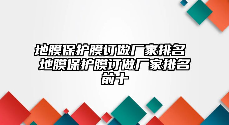 地膜保護(hù)膜訂做廠家排名 地膜保護(hù)膜訂做廠家排名前十