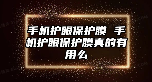 手機護眼保護膜 手機護眼保護膜真的有用么