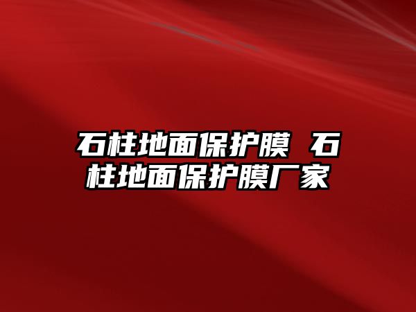 石柱地面保護膜 石柱地面保護膜廠家