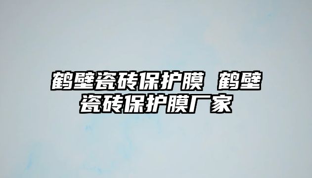 鶴壁瓷磚保護膜 鶴壁瓷磚保護膜廠家