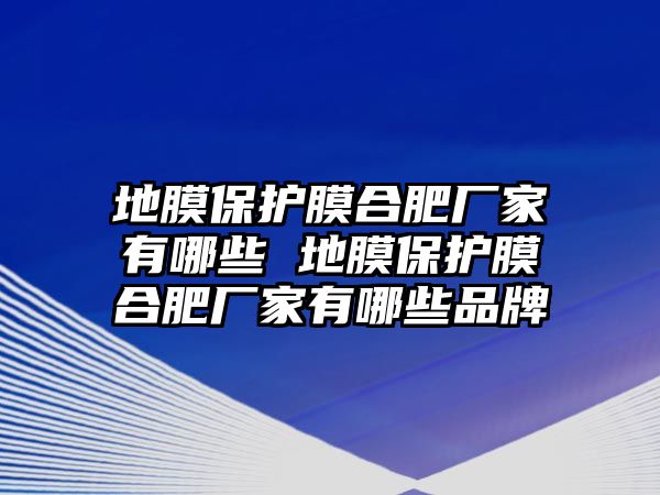 地膜保護膜合肥廠家有哪些 地膜保護膜合肥廠家有哪些品牌