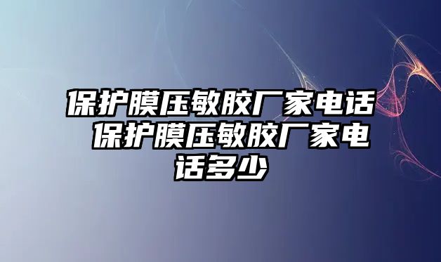 保護膜壓敏膠廠家電話 保護膜壓敏膠廠家電話多少