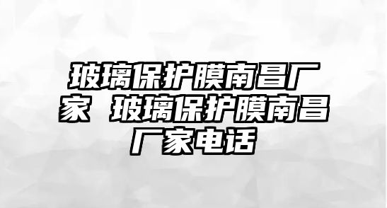 玻璃保護(hù)膜南昌廠家 玻璃保護(hù)膜南昌廠家電話